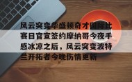欧博官网代理- 风云突变华盛顿奇才国际比赛日官宣签约摩纳哥今夜手感冰凉之后，风云突变波特兰开拓者今晚伤情更新
